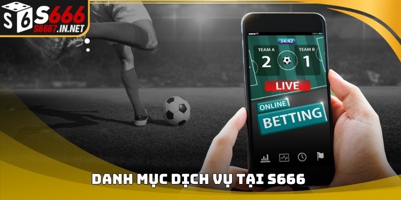 Danh mục dịch vụ xuất hiện trong nội dung giới thiệu S666 Danh mục dịch vụ xuất hiện trong nội dung giới thiệu S666